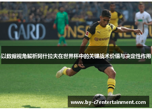 以数据视角解析阿什拉夫在世界杯中的关键战术价值与决定性作用