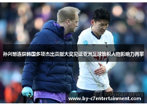 孙兴慜连获韩国多项杰出贡献大奖见证亚洲足球旗帜人物影响力再攀